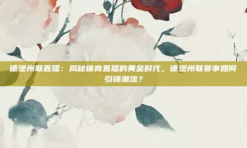 德堡州联直播：揭秘体育直播的黄金时代，德堡州联赛事如何引领潮流？