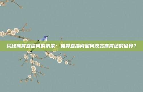 揭秘体育直播间的未来：体育直播间如何改变体育迷的世界？