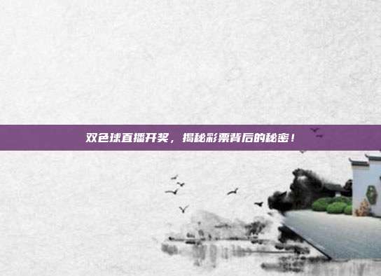 双色球直播开奖，揭秘彩票背后的秘密！
