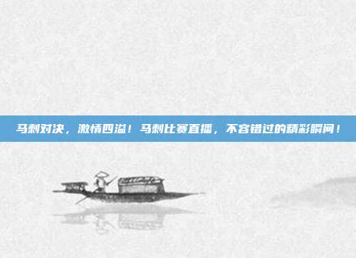 马刺对决，激情四溢！马刺比赛直播，不容错过的精彩瞬间！