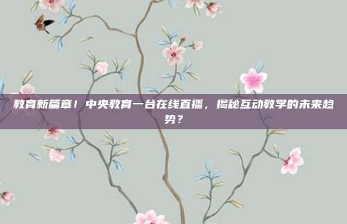 教育新篇章！中央教育一台在线直播，揭秘互动教学的未来趋势？