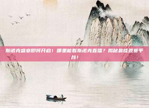 斯诺克盛宴即将开启！哪里能看斯诺克直播？揭秘最佳观赛平台！