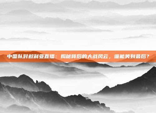 中国队对叙利亚直播：揭秘背后的大战风云，谁能笑到最后？