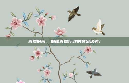 直播时间，揭秘直播行业的黄金法则！