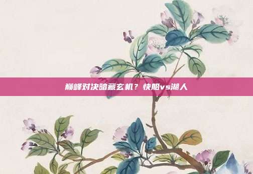 巅峰对决暗藏玄机？快船vs湖人