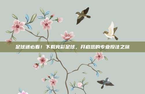 足球迷必看！下载竞彩足球，开启您的专业投注之旅