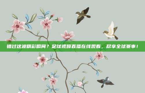 错过这波精彩瞬间？足球视频直播在线观看，尽享全球赛事！