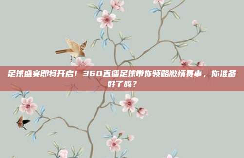 足球盛宴即将开启！360直播足球带你领略激情赛事，你准备好了吗？