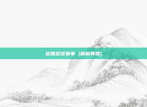 近期足球赛事 (解析异常)
