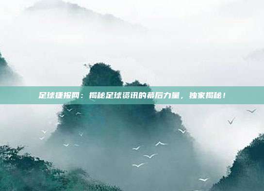 足球捷报网：揭秘足球资讯的幕后力量，独家揭秘！