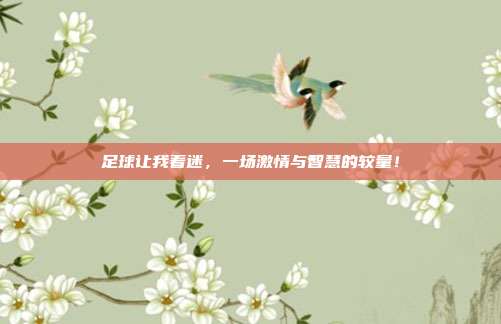 足球让我着迷，一场激情与智慧的较量！