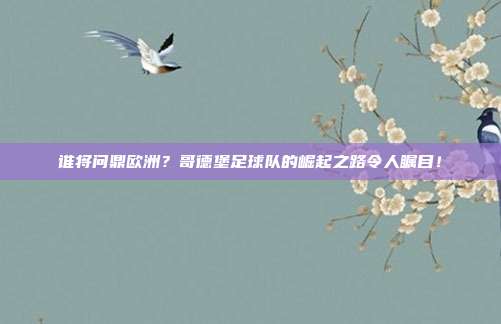 谁将问鼎欧洲？哥德堡足球队的崛起之路令人瞩目！
