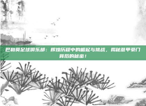巴勒莫足球俱乐部：辉煌历程中的崛起与挑战，揭秘意甲豪门背后的秘密！