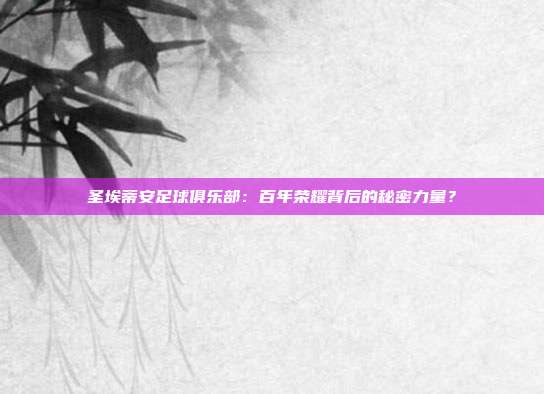 圣埃蒂安足球俱乐部：百年荣耀背后的秘密力量？
