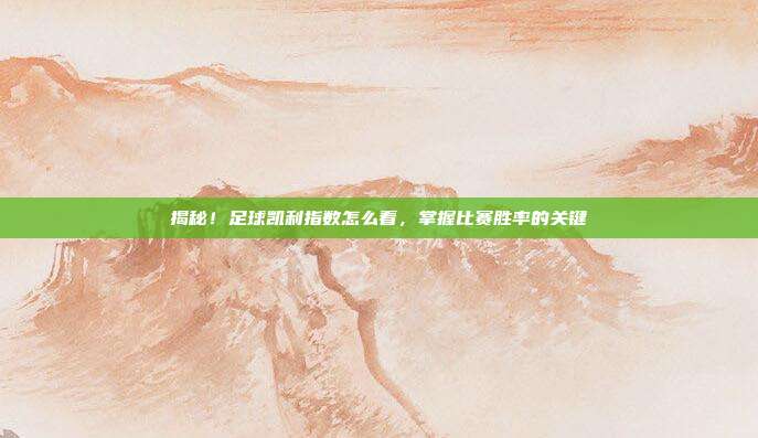 揭秘！足球凯利指数怎么看，掌握比赛胜率的关键