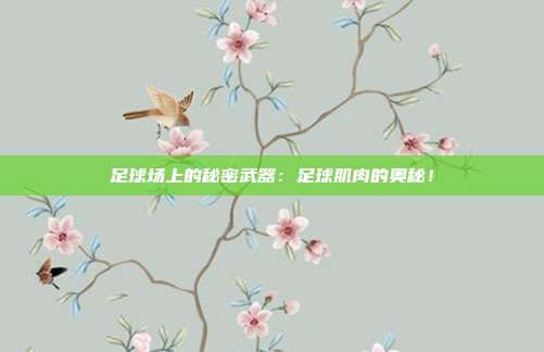 足球场上的秘密武器：足球肌肉的奥秘！