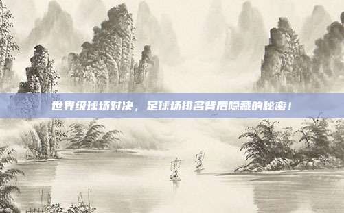 世界级球场对决，足球场排名背后隐藏的秘密！