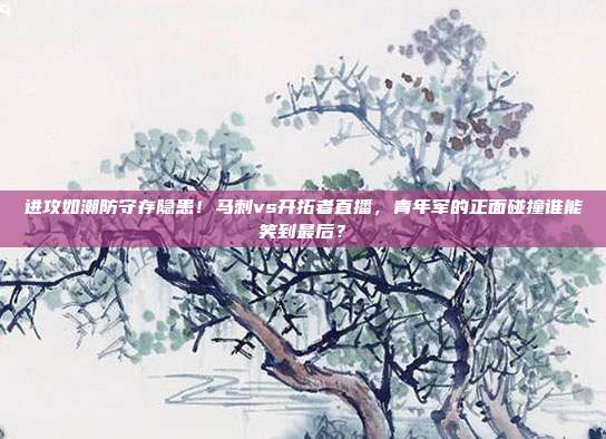 进攻如潮防守存隐患！马刺vs开拓者直播，青年军的正面碰撞谁能笑到最后？