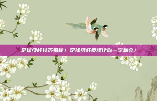 足球绕杆技巧揭秘！足球绕杆视频让你一学就会！