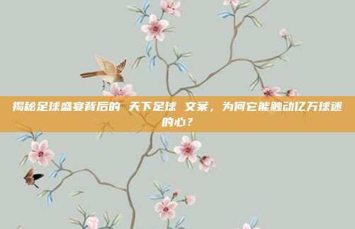 揭秘足球盛宴背后的 天下足球 文案，为何它能触动亿万球迷的心？