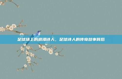 足球场上的浪漫诗人，足球诗人的传奇故事背后