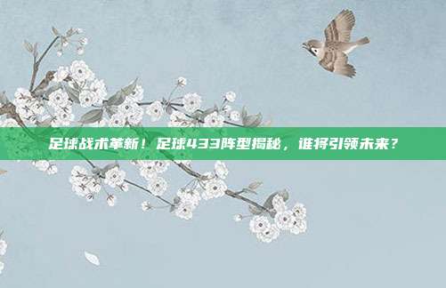 足球战术革新！足球433阵型揭秘，谁将引领未来？