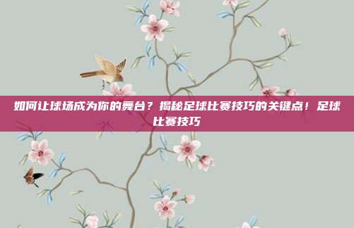 如何让球场成为你的舞台？揭秘足球比赛技巧的关键点！足球比赛技巧