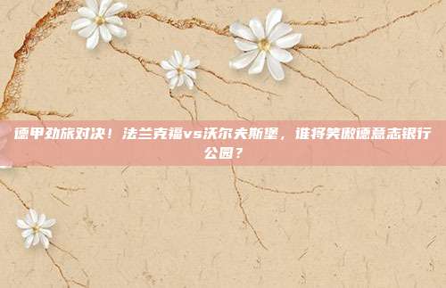 德甲劲旅对决！法兰克福vs沃尔夫斯堡，谁将笑傲德意志银行公园？