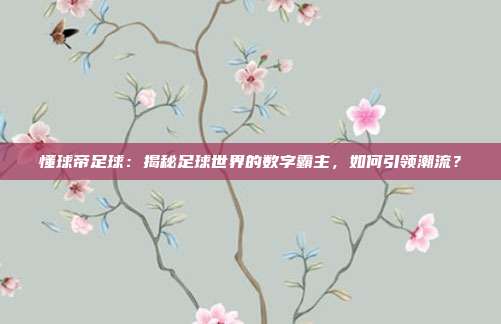 懂球帝足球：揭秘足球世界的数字霸主，如何引领潮流？