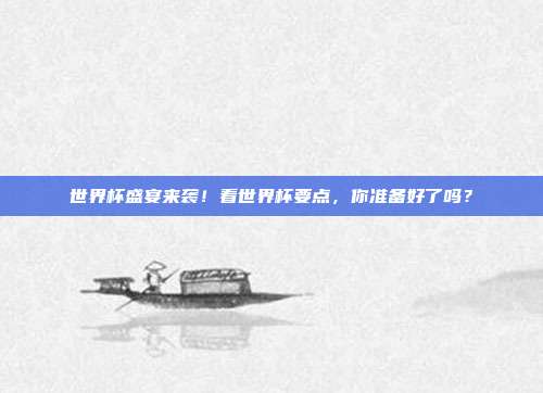 世界杯盛宴来袭！看世界杯要点，你准备好了吗？