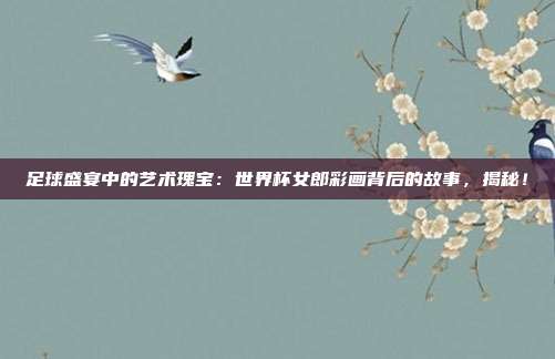足球盛宴中的艺术瑰宝：世界杯女郎彩画背后的故事，揭秘！