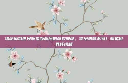 揭秘模拟世界杯视频背后的科技奥秘，你绝对想不到！模拟世界杯视频