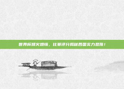 世界杯烽火燃情，比赛评分揭秘各国实力悬殊！
