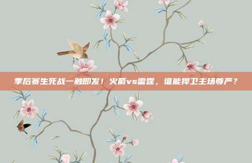 季后赛生死战一触即发！火箭vs雷霆，谁能捍卫主场尊严？