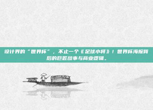 设计界的“世界杯”，不止一个《足球小将》！世界杯海报背后的巨匠故事与商业逻辑。
