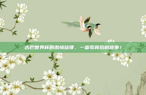 古巴世界杯的激情旋律，一首歌背后的故事！