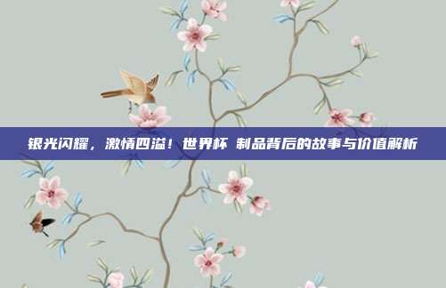 银光闪耀，激情四溢！世界杯銀制品背后的故事与价值解析