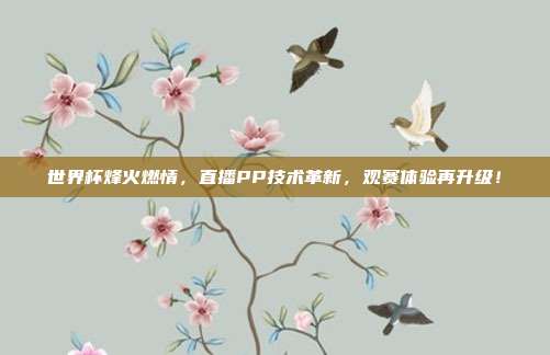 世界杯烽火燃情，直播PP技术革新，观赛体验再升级！