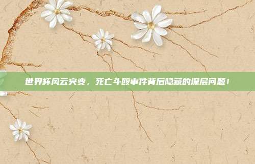 世界杯风云突变，死亡斗殴事件背后隐藏的深层问题！