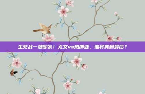 生死战一触即发！尤文vs热那亚，谁将笑到最后？