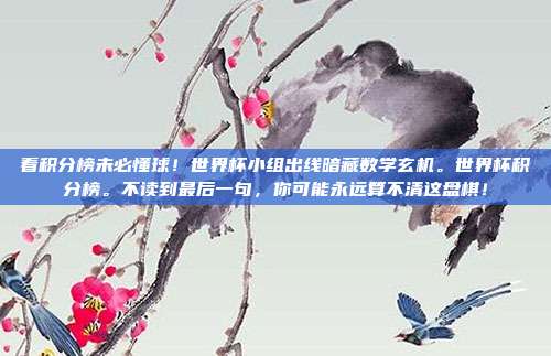 看积分榜未必懂球！世界杯小组出线暗藏数学玄机。世界杯积分榜。不读到最后一句，你可能永远算不清这盘棋！