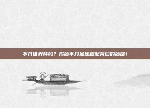不丹世界杯吗？揭秘不丹足球崛起背后的秘密！
