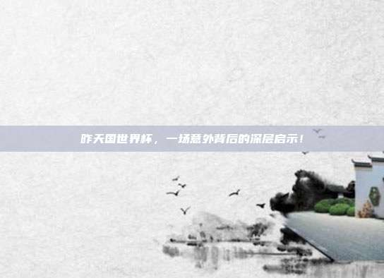 昨天国世界杯，一场意外背后的深层启示！