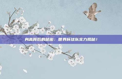 身高背后的秘密：世界杯球队实力揭秘！