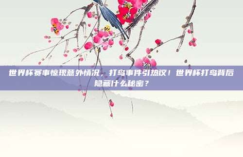 世界杯赛事惊现意外情况，打鸟事件引热议！世界杯打鸟背后隐藏什么秘密？