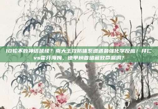 10轮不败神话延续？南大王攻防体系遭遇最强化学反应！拜仁vs霍芬海姆，德甲榜首暗藏致命漏洞？