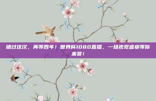 错过这次，再等四年！世界杯1080直播，一场视觉盛宴等你来赏！