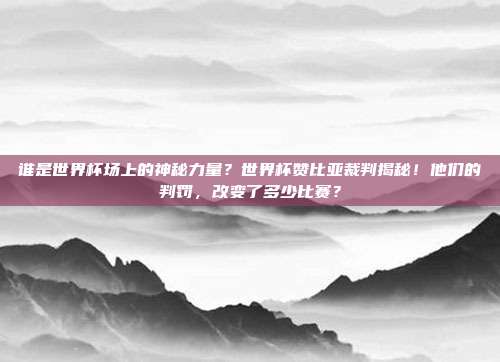 谁是世界杯场上的神秘力量？世界杯赞比亚裁判揭秘！他们的判罚，改变了多少比赛？