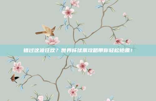 错过这波狂欢？世界杯球票攻略带你轻松抢票！