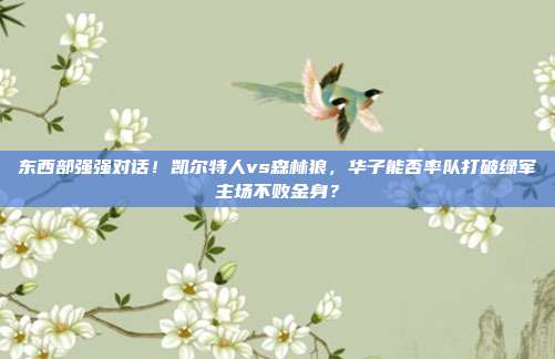 东西部强强对话！凯尔特人vs森林狼，华子能否率队打破绿军主场不败金身？